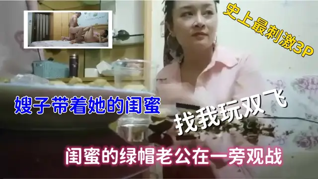 ( 精品亂倫 ) 史上最刺激3P，嫂子帶著閨蜜找我玩雙飛，綠帽老公觀戰