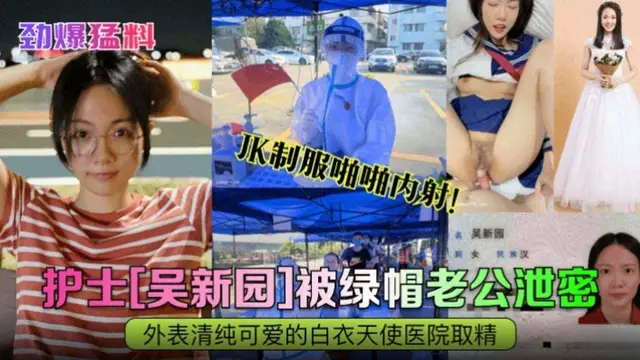 【勁爆猛料】護士‘吳新園’被綠帽老公洩密 JK制服啪啪內射！外表清純可愛的白衣天使