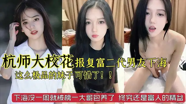 【勁爆黑料】杭州師範大學校花級別美女_被富二代男友劈腿已經被榜一大哥給包了_終究還是富人的精盆