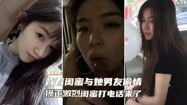 【黑料吃瓜】揹著閨蜜與她男友偷情、操的正激烈閨蜜突然打電話來了