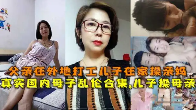 國內母子亂倫合集兒子操母親父親在外地打工兒子在家操親媽-精品力薦