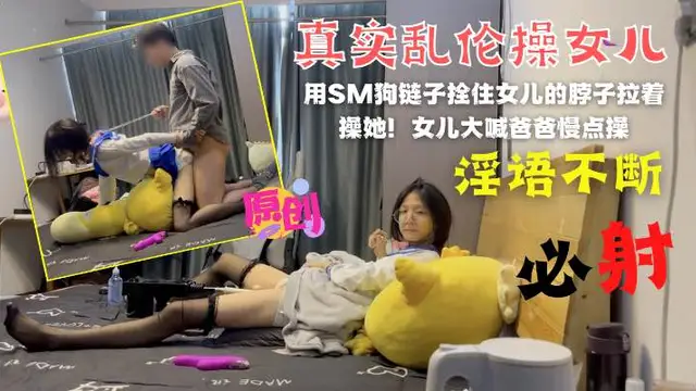 亂倫與親女兒的SM狗鏈子栓住妹妹就是一頓幹！-精品力薦
