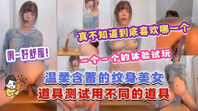 【自慰】溫柔含蓄的紋身美女道具測試用不同的道具一個一個的體驗試玩真不知道她到底喜歡哪一個