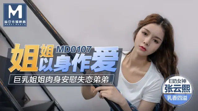 MD-0107 張芸熙 姐姐以身作愛 巨乳姐姐肉身安慰失戀弟弟 麻豆傳媒映畫