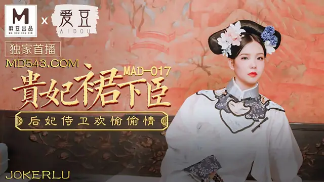 MAD-017 文冰冰 貴妃裙下臣 后妃侍衛歡愉偷情 愛豆x麻豆聯合出品