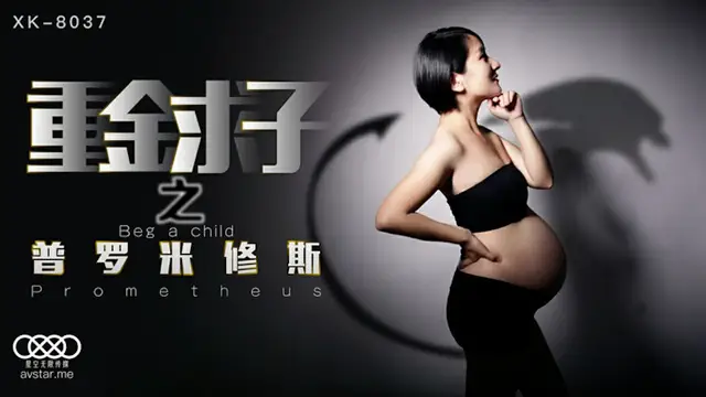 【星空傳媒】重金求子之普羅米修斯（XK8037）