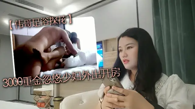 撩妹大神偉哥足浴探花3000重金忽悠少婦外出開房皮膚白皙有點兒害羞的人妻