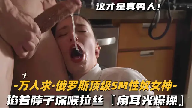 推薦【萬人求俄羅斯頂級SM性奴女神】掐著脖子深喉拉絲!扇耳光爆操